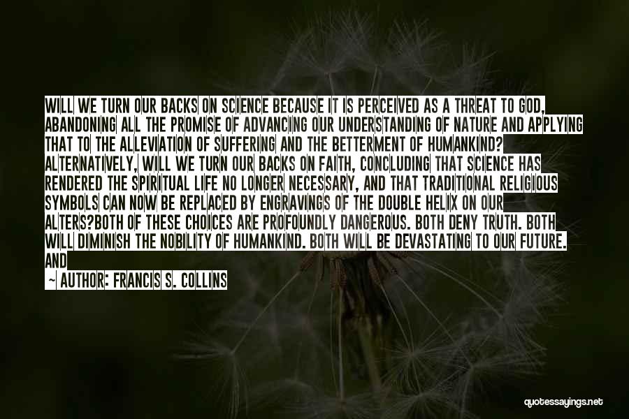 Francis S. Collins Quotes: Will We Turn Our Backs On Science Because It Is Perceived As A Threat To God, Abandoning All The Promise