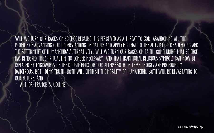 Francis S. Collins Quotes: Will We Turn Our Backs On Science Because It Is Perceived As A Threat To God, Abandoning All The Promise