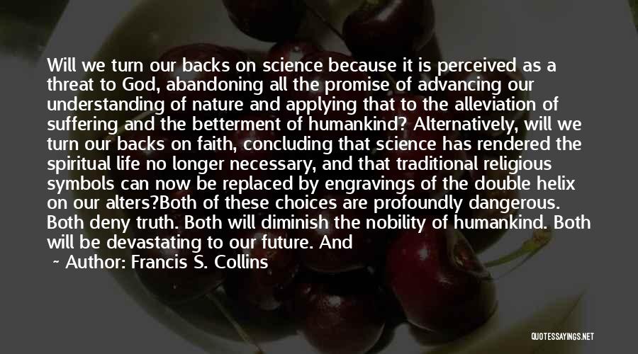 Francis S. Collins Quotes: Will We Turn Our Backs On Science Because It Is Perceived As A Threat To God, Abandoning All The Promise