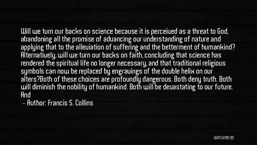 Francis S. Collins Quotes: Will We Turn Our Backs On Science Because It Is Perceived As A Threat To God, Abandoning All The Promise