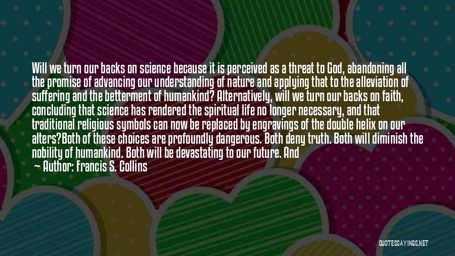 Francis S. Collins Quotes: Will We Turn Our Backs On Science Because It Is Perceived As A Threat To God, Abandoning All The Promise