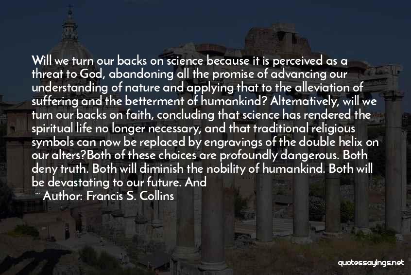 Francis S. Collins Quotes: Will We Turn Our Backs On Science Because It Is Perceived As A Threat To God, Abandoning All The Promise