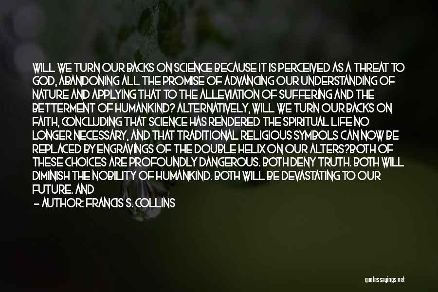 Francis S. Collins Quotes: Will We Turn Our Backs On Science Because It Is Perceived As A Threat To God, Abandoning All The Promise
