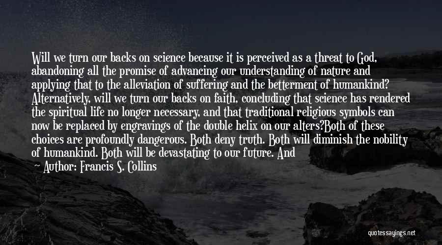 Francis S. Collins Quotes: Will We Turn Our Backs On Science Because It Is Perceived As A Threat To God, Abandoning All The Promise