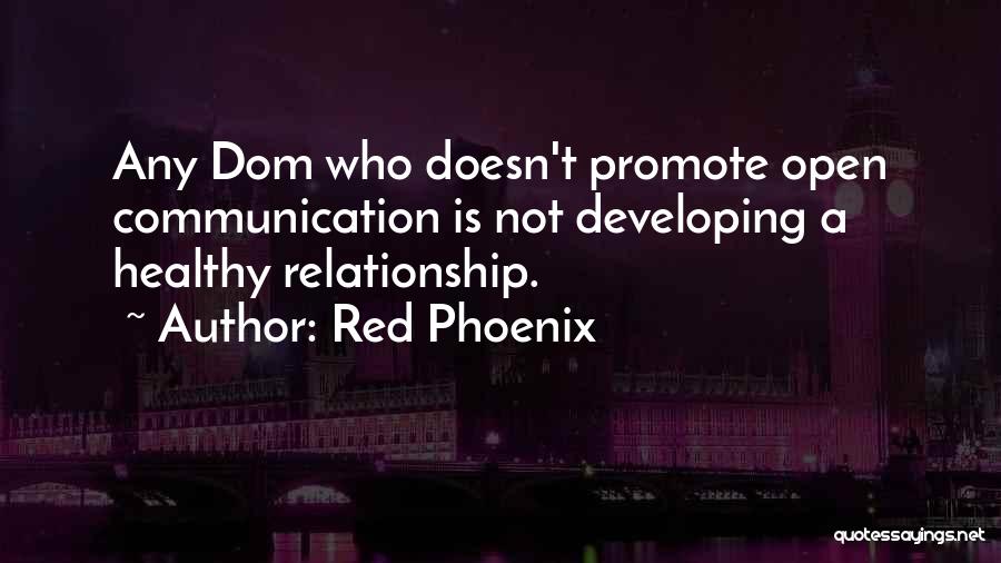 Red Phoenix Quotes: Any Dom Who Doesn't Promote Open Communication Is Not Developing A Healthy Relationship.