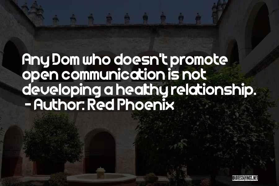 Red Phoenix Quotes: Any Dom Who Doesn't Promote Open Communication Is Not Developing A Healthy Relationship.