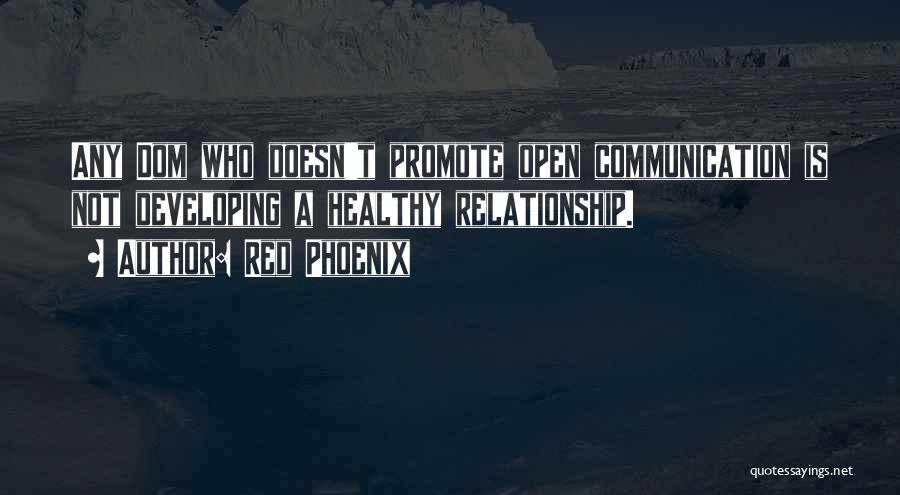 Red Phoenix Quotes: Any Dom Who Doesn't Promote Open Communication Is Not Developing A Healthy Relationship.