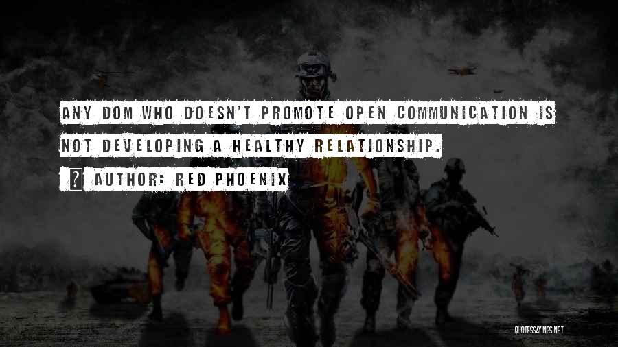 Red Phoenix Quotes: Any Dom Who Doesn't Promote Open Communication Is Not Developing A Healthy Relationship.