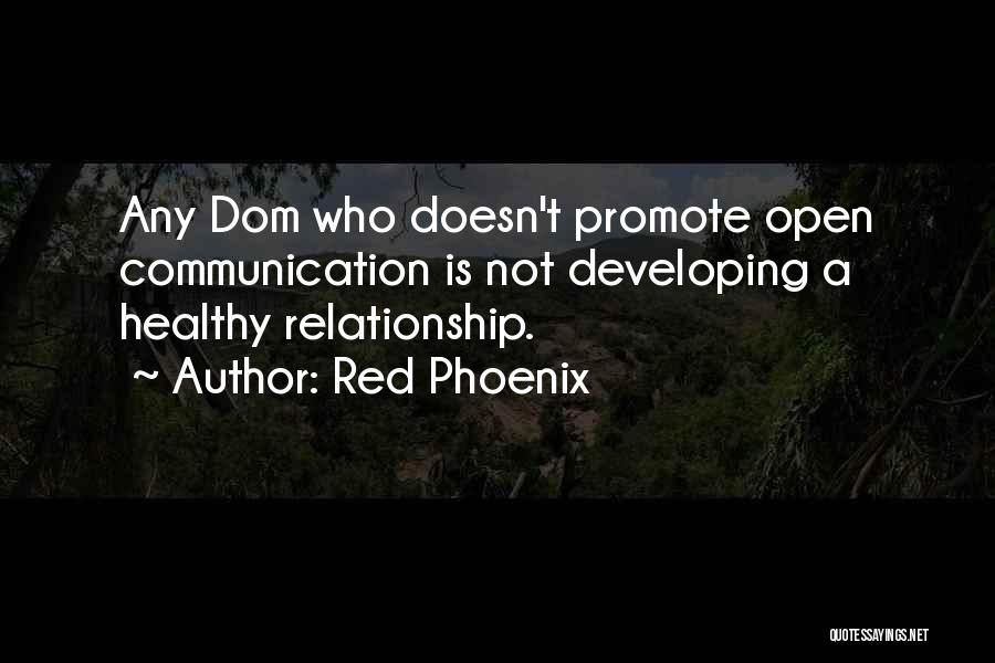 Red Phoenix Quotes: Any Dom Who Doesn't Promote Open Communication Is Not Developing A Healthy Relationship.