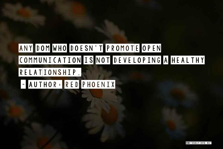 Red Phoenix Quotes: Any Dom Who Doesn't Promote Open Communication Is Not Developing A Healthy Relationship.