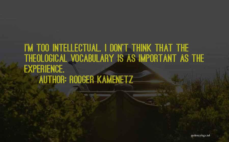 Rodger Kamenetz Quotes: I'm Too Intellectual. I Don't Think That The Theological Vocabulary Is As Important As The Experience.