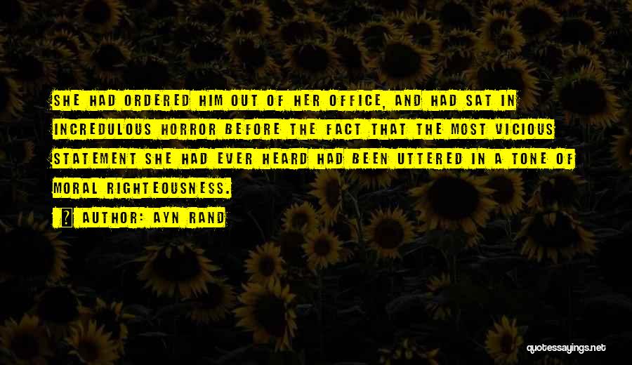 Ayn Rand Quotes: She Had Ordered Him Out Of Her Office, And Had Sat In Incredulous Horror Before The Fact That The Most