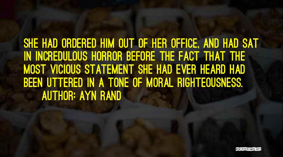 Ayn Rand Quotes: She Had Ordered Him Out Of Her Office, And Had Sat In Incredulous Horror Before The Fact That The Most