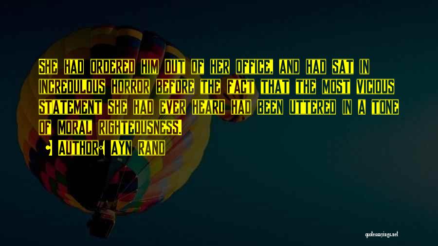 Ayn Rand Quotes: She Had Ordered Him Out Of Her Office, And Had Sat In Incredulous Horror Before The Fact That The Most