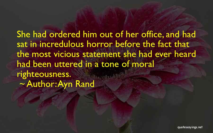 Ayn Rand Quotes: She Had Ordered Him Out Of Her Office, And Had Sat In Incredulous Horror Before The Fact That The Most