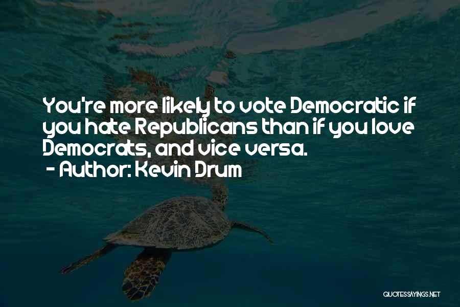 Kevin Drum Quotes: You're More Likely To Vote Democratic If You Hate Republicans Than If You Love Democrats, And Vice Versa.