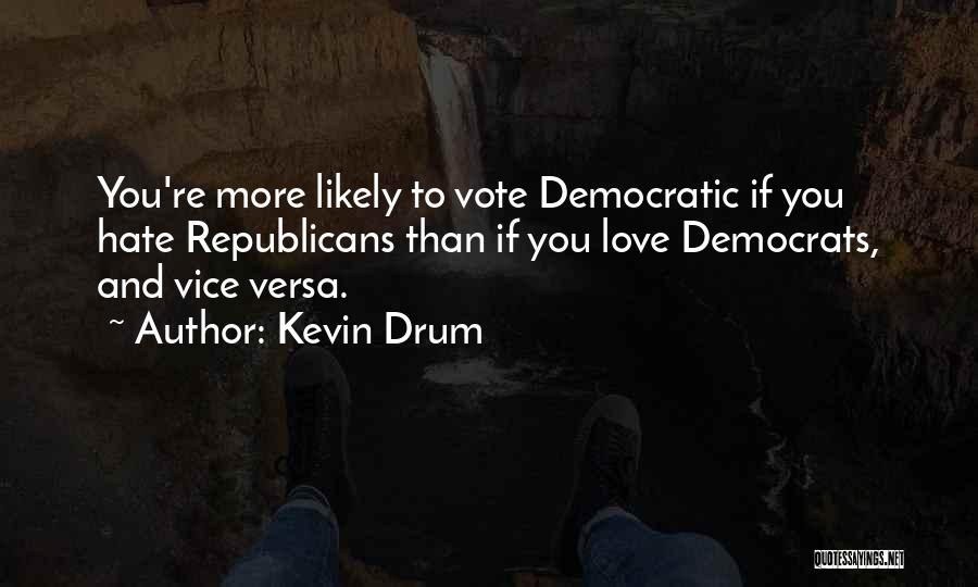 Kevin Drum Quotes: You're More Likely To Vote Democratic If You Hate Republicans Than If You Love Democrats, And Vice Versa.