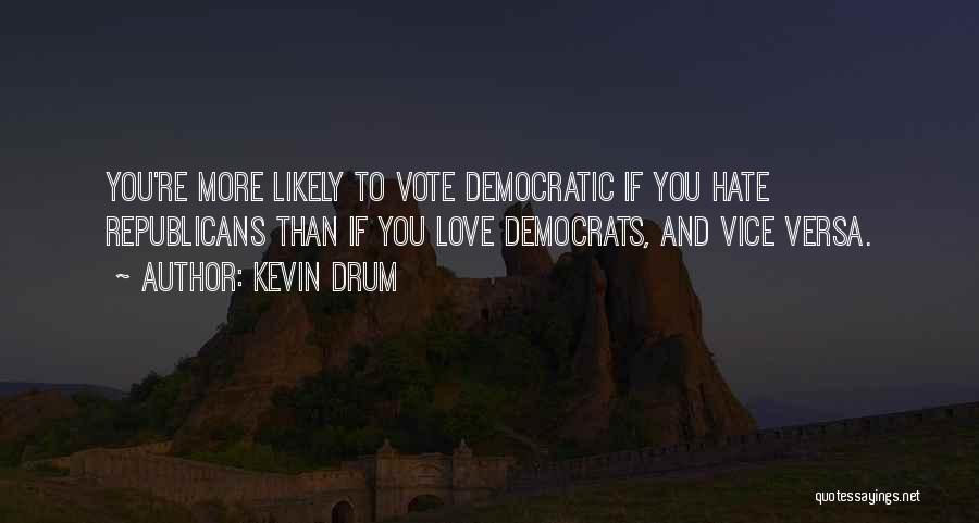 Kevin Drum Quotes: You're More Likely To Vote Democratic If You Hate Republicans Than If You Love Democrats, And Vice Versa.