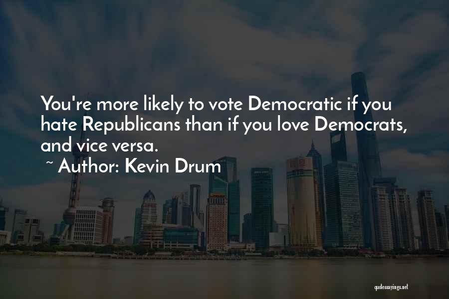 Kevin Drum Quotes: You're More Likely To Vote Democratic If You Hate Republicans Than If You Love Democrats, And Vice Versa.