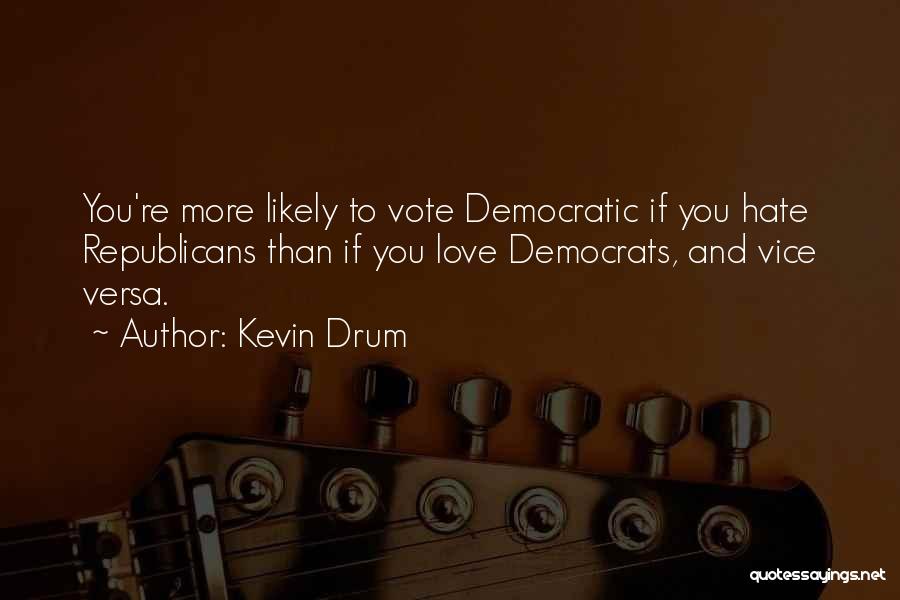 Kevin Drum Quotes: You're More Likely To Vote Democratic If You Hate Republicans Than If You Love Democrats, And Vice Versa.