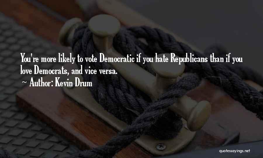 Kevin Drum Quotes: You're More Likely To Vote Democratic If You Hate Republicans Than If You Love Democrats, And Vice Versa.