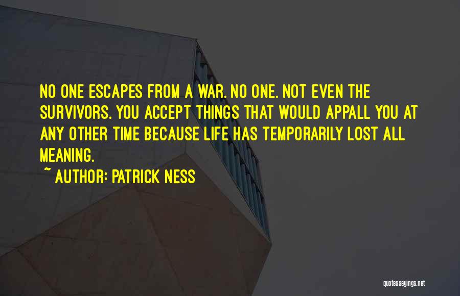 Patrick Ness Quotes: No One Escapes From A War. No One. Not Even The Survivors. You Accept Things That Would Appall You At