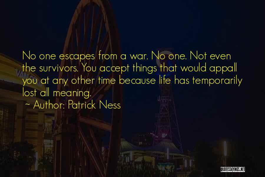Patrick Ness Quotes: No One Escapes From A War. No One. Not Even The Survivors. You Accept Things That Would Appall You At