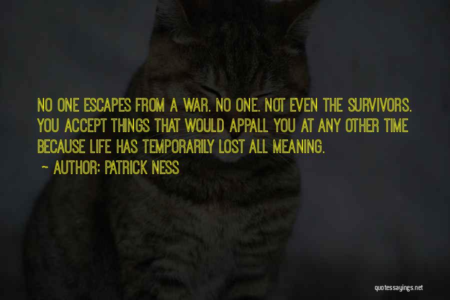 Patrick Ness Quotes: No One Escapes From A War. No One. Not Even The Survivors. You Accept Things That Would Appall You At