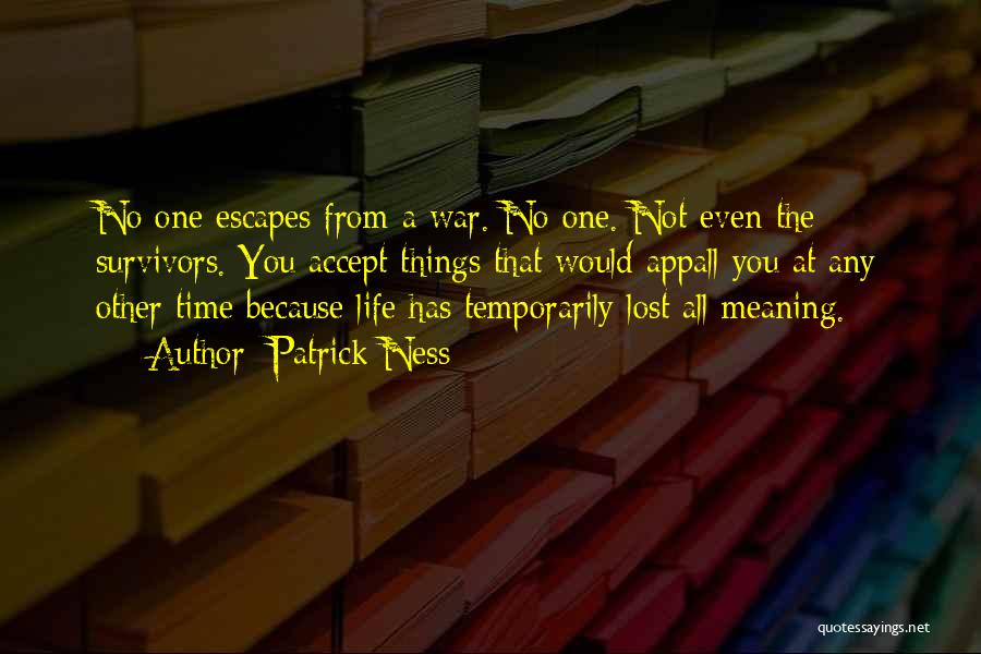 Patrick Ness Quotes: No One Escapes From A War. No One. Not Even The Survivors. You Accept Things That Would Appall You At