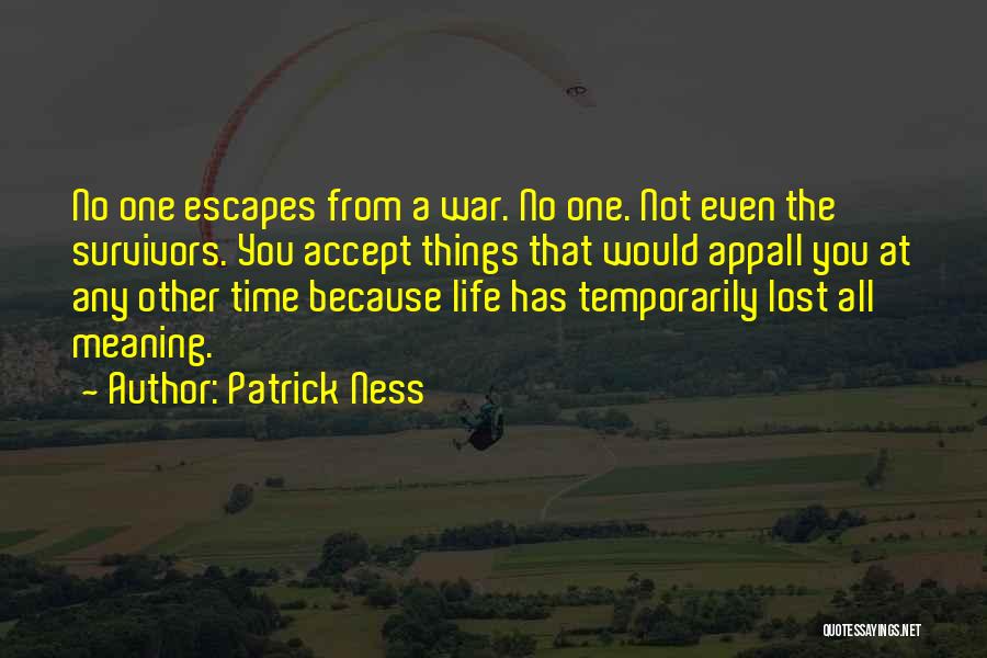 Patrick Ness Quotes: No One Escapes From A War. No One. Not Even The Survivors. You Accept Things That Would Appall You At