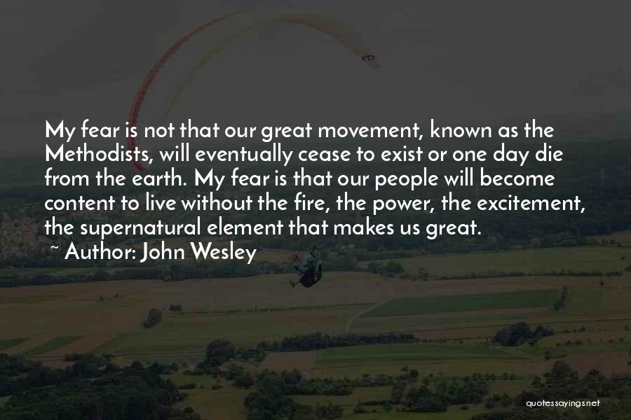 John Wesley Quotes: My Fear Is Not That Our Great Movement, Known As The Methodists, Will Eventually Cease To Exist Or One Day