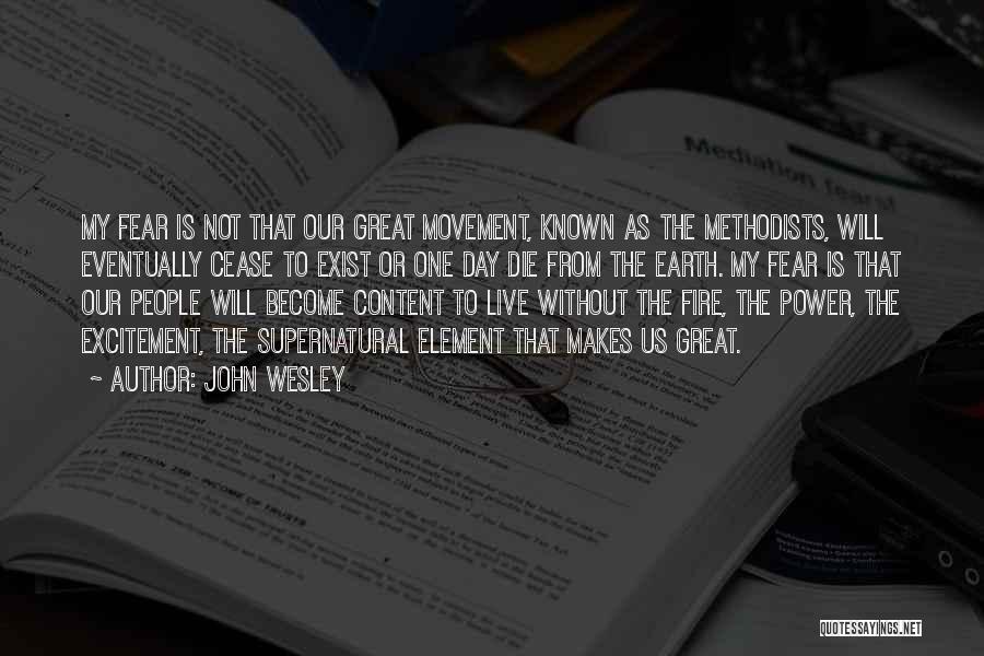 John Wesley Quotes: My Fear Is Not That Our Great Movement, Known As The Methodists, Will Eventually Cease To Exist Or One Day