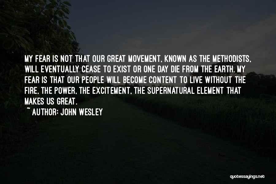 John Wesley Quotes: My Fear Is Not That Our Great Movement, Known As The Methodists, Will Eventually Cease To Exist Or One Day