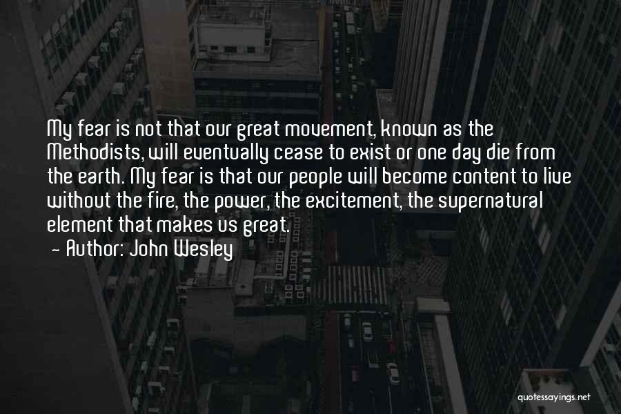 John Wesley Quotes: My Fear Is Not That Our Great Movement, Known As The Methodists, Will Eventually Cease To Exist Or One Day