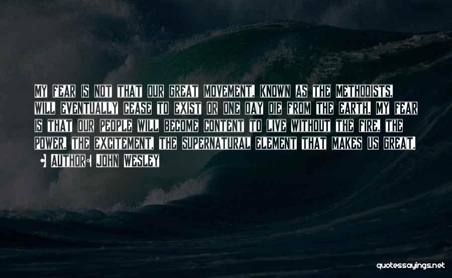 John Wesley Quotes: My Fear Is Not That Our Great Movement, Known As The Methodists, Will Eventually Cease To Exist Or One Day