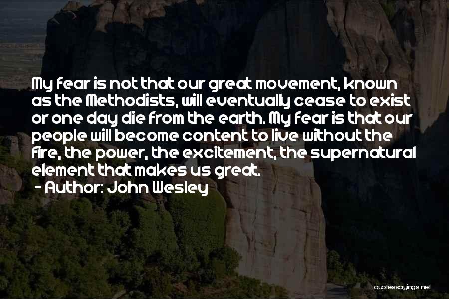 John Wesley Quotes: My Fear Is Not That Our Great Movement, Known As The Methodists, Will Eventually Cease To Exist Or One Day