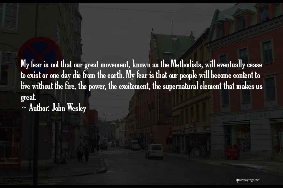 John Wesley Quotes: My Fear Is Not That Our Great Movement, Known As The Methodists, Will Eventually Cease To Exist Or One Day