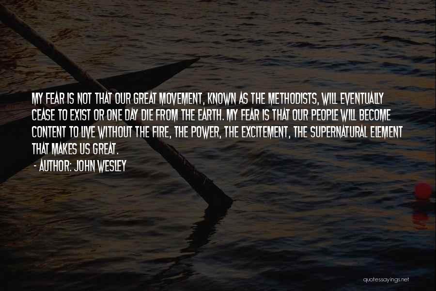 John Wesley Quotes: My Fear Is Not That Our Great Movement, Known As The Methodists, Will Eventually Cease To Exist Or One Day