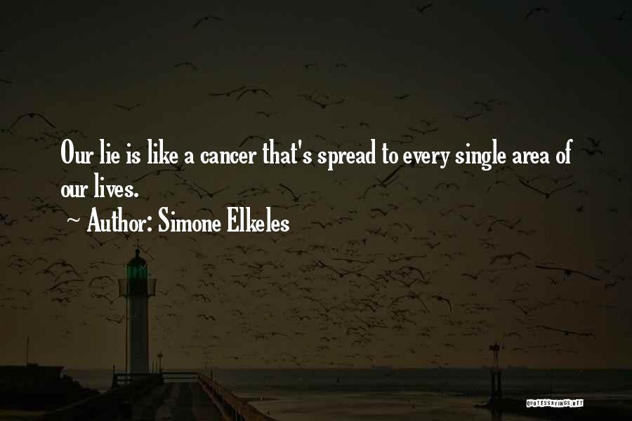 Simone Elkeles Quotes: Our Lie Is Like A Cancer That's Spread To Every Single Area Of Our Lives.