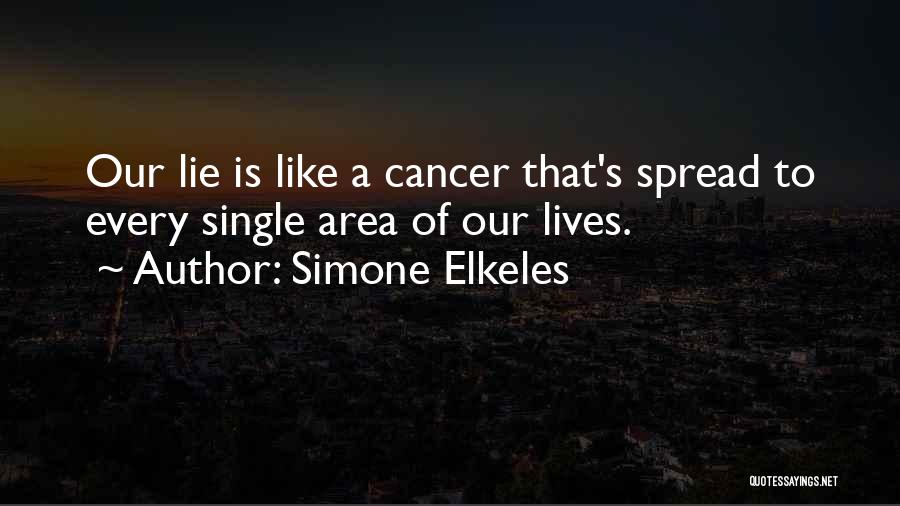 Simone Elkeles Quotes: Our Lie Is Like A Cancer That's Spread To Every Single Area Of Our Lives.