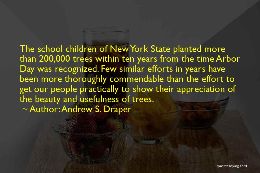 Andrew S. Draper Quotes: The School Children Of New York State Planted More Than 200,000 Trees Within Ten Years From The Time Arbor Day