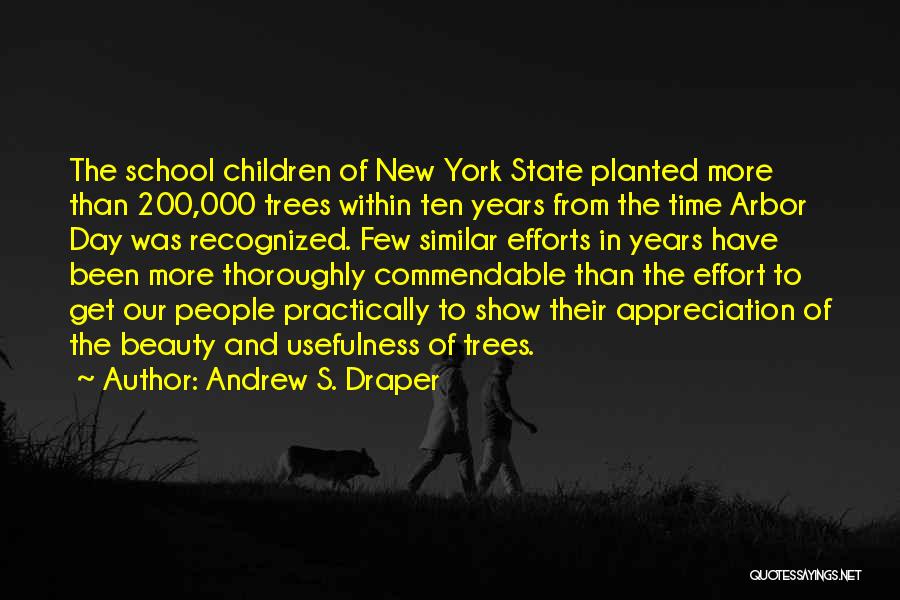 Andrew S. Draper Quotes: The School Children Of New York State Planted More Than 200,000 Trees Within Ten Years From The Time Arbor Day