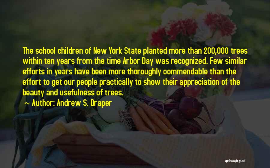 Andrew S. Draper Quotes: The School Children Of New York State Planted More Than 200,000 Trees Within Ten Years From The Time Arbor Day