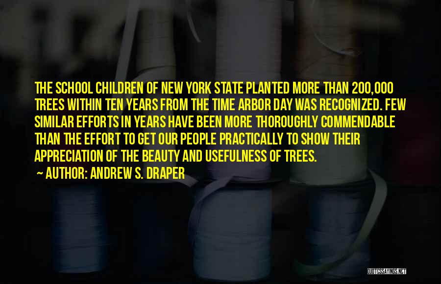 Andrew S. Draper Quotes: The School Children Of New York State Planted More Than 200,000 Trees Within Ten Years From The Time Arbor Day