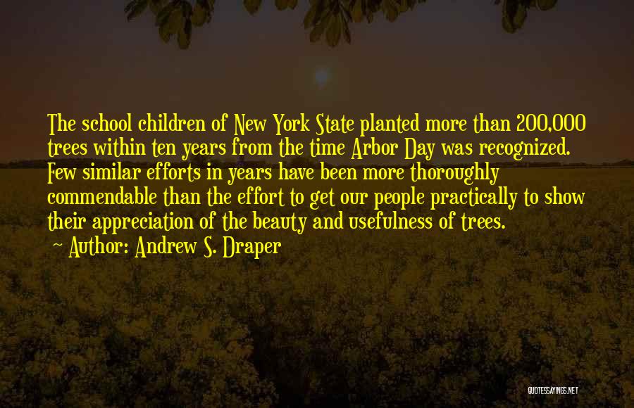 Andrew S. Draper Quotes: The School Children Of New York State Planted More Than 200,000 Trees Within Ten Years From The Time Arbor Day