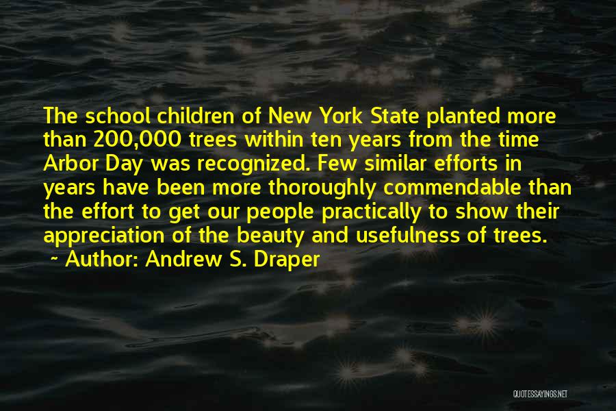 Andrew S. Draper Quotes: The School Children Of New York State Planted More Than 200,000 Trees Within Ten Years From The Time Arbor Day