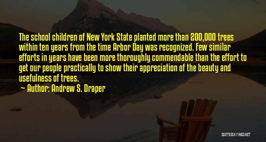 Andrew S. Draper Quotes: The School Children Of New York State Planted More Than 200,000 Trees Within Ten Years From The Time Arbor Day