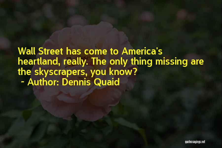 Dennis Quaid Quotes: Wall Street Has Come To America's Heartland, Really. The Only Thing Missing Are The Skyscrapers, You Know?