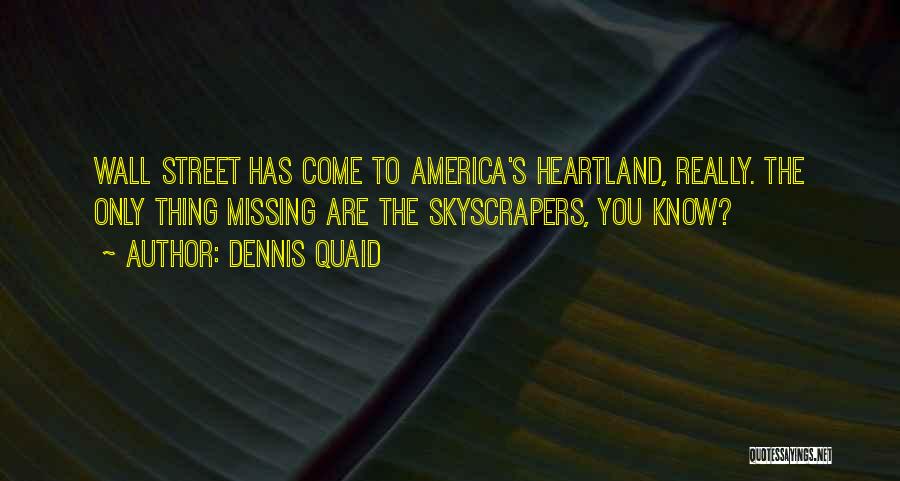 Dennis Quaid Quotes: Wall Street Has Come To America's Heartland, Really. The Only Thing Missing Are The Skyscrapers, You Know?