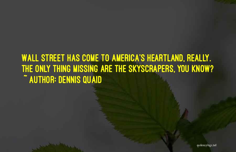 Dennis Quaid Quotes: Wall Street Has Come To America's Heartland, Really. The Only Thing Missing Are The Skyscrapers, You Know?